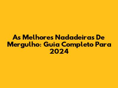 As Melhores Nadadeiras De Mergulho: Guia Completo Para 2024