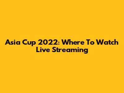 Asia Cup 2022: Where To Watch Live Streaming