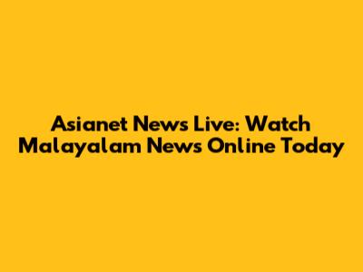Asianet News Live: Watch Malayalam News Online Today