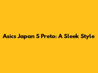 Asics Japan S Preto: A Sleek Style