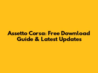 Assetto Corsa: Free Download Guide & Latest Updates