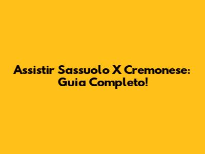 Assistir Sassuolo X Cremonese: Guia Completo!