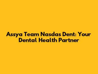 Assya Team Nasdas Dent: Your Dental Health Partner