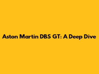 Aston Martin DBS GT: A Deep Dive