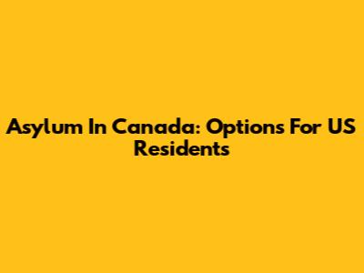 Asylum In Canada: Options For US Residents