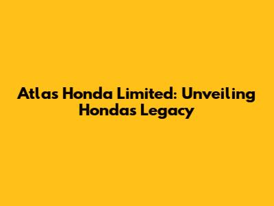 Atlas Honda Limited: Unveiling Honda's Legacy