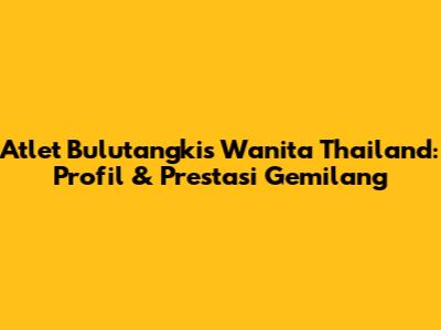 Atlet Bulutangkis Wanita Thailand: Profil & Prestasi Gemilang