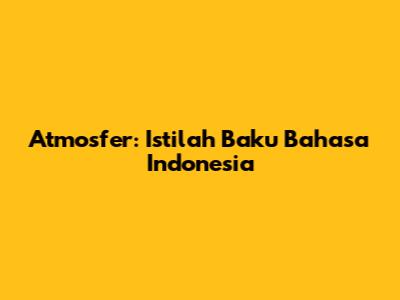 Atmosfer: Istilah Baku Bahasa Indonesia