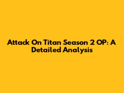 Attack On Titan Season 2 OP: A Detailed Analysis