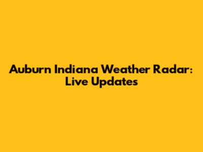 Auburn Indiana Weather Radar: Live Updates