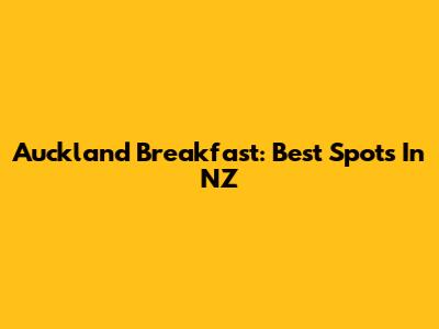Auckland Breakfast: Best Spots In NZ