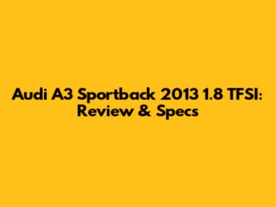 Audi A3 Sportback 2013 1.8 TFSI: Review & Specs