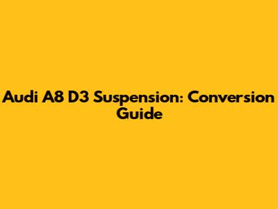 Audi A8 D3 Suspension: Conversion Guide