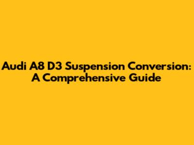 Audi A8 D3 Suspension Conversion: A Comprehensive Guide