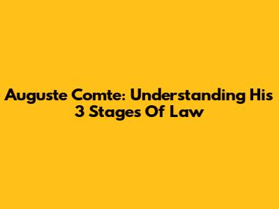Auguste Comte: Understanding His 3 Stages Of Law