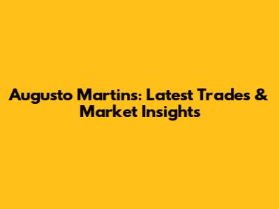 Augusto Martins: Latest Trades & Market Insights