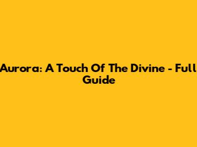 Aurora: A Touch Of The Divine - Full Guide