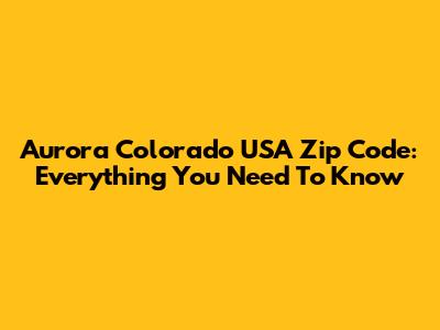 Aurora Colorado USA Zip Code: Everything You Need To Know