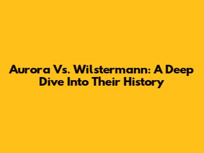 Aurora Vs. Wilstermann: A Deep Dive Into Their History