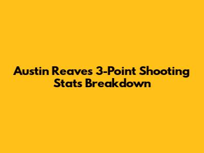 Austin Reaves' 3-Point Shooting Stats Breakdown