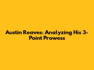 Austin Reaves: Analyzing His 3-Point Prowess