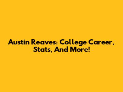 Austin Reaves: College Career, Stats, And More!