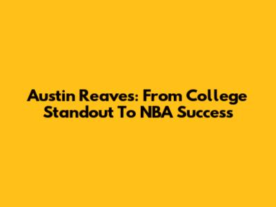 Austin Reaves: From College Standout To NBA Success