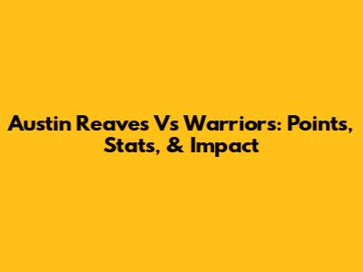 Austin Reaves Vs Warriors: Points, Stats, & Impact