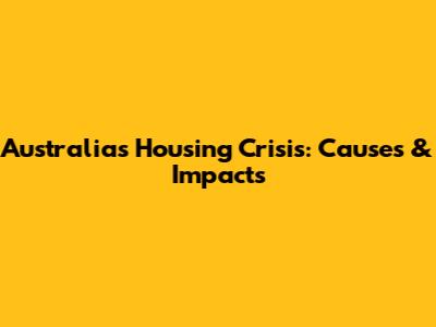 Australia's Housing Crisis: Causes & Impacts