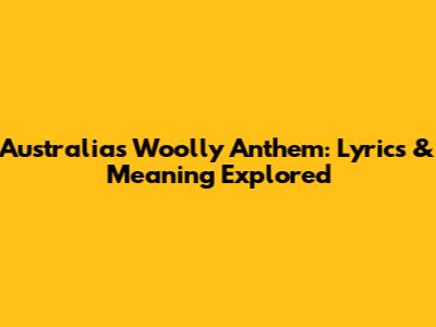 Australia's Woolly Anthem: Lyrics & Meaning Explored