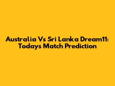 Australia Vs Sri Lanka Dream11: Today's Match Prediction