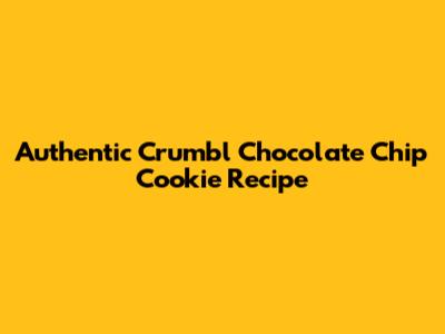 Authentic Crumbl Chocolate Chip Cookie Recipe
