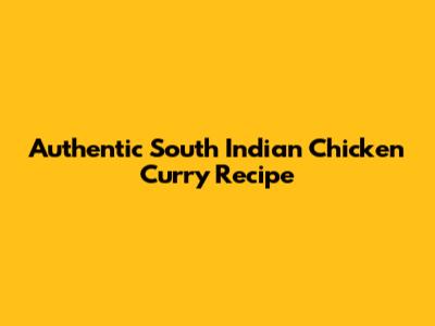 Authentic South Indian Chicken Curry Recipe