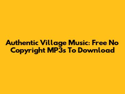 Authentic Village Music: Free No Copyright MP3s To Download