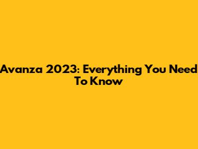 Avanza 2023: Everything You Need To Know