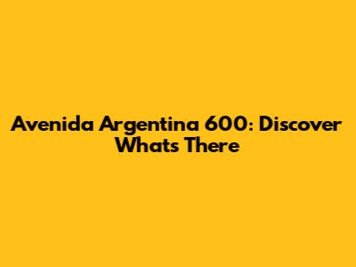 Avenida Argentina 600: Discover What's There