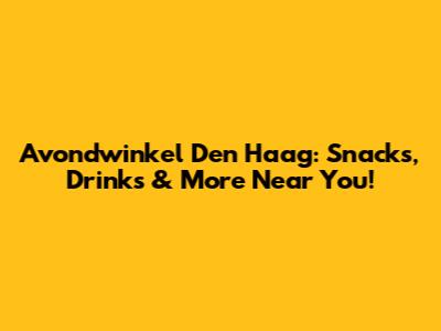 Avondwinkel Den Haag: Snacks, Drinks & More Near You!