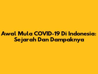 Awal Mula COVID-19 Di Indonesia: Sejarah Dan Dampaknya