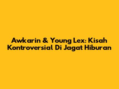 Awkarin & Young Lex: Kisah Kontroversial Di Jagat Hiburan