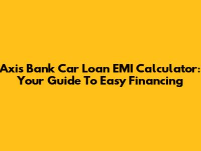 Axis Bank Car Loan EMI Calculator: Your Guide To Easy Financing