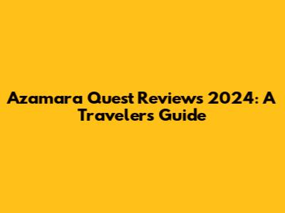 Azamara Quest Reviews 2024: A Traveler's Guide