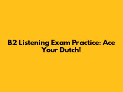 B2 Listening Exam Practice: Ace Your Dutch!