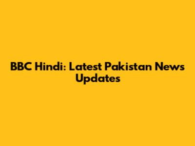 BBC Hindi: Latest Pakistan News Updates