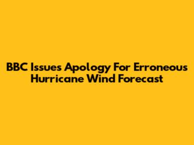 BBC Issues Apology For Erroneous Hurricane Wind Forecast