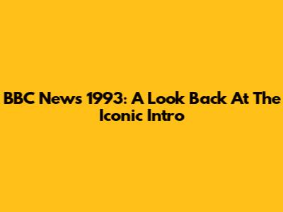 BBC News 1993: A Look Back At The Iconic Intro