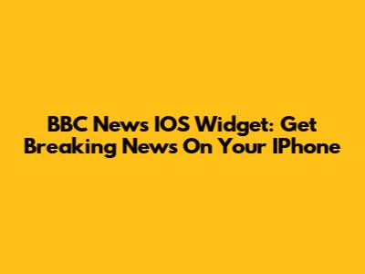 BBC News IOS Widget: Get Breaking News On Your IPhone