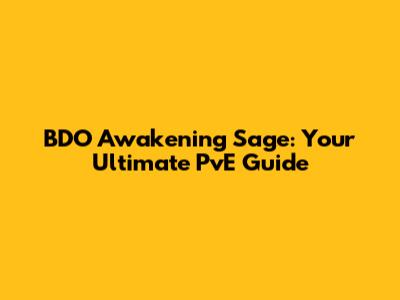 BDO Awakening Sage: Your Ultimate PvE Guide