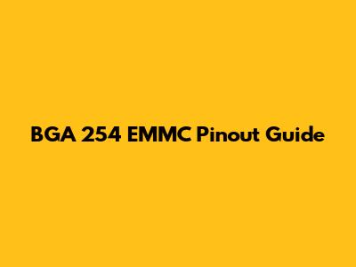 BGA 254 EMMC Pinout Guide
