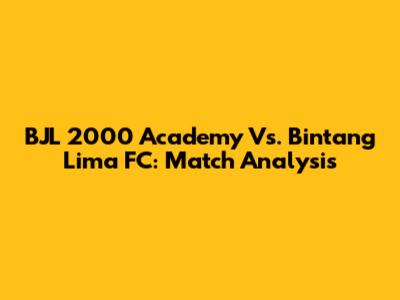 BJL 2000 Academy Vs. Bintang Lima FC: Match Analysis