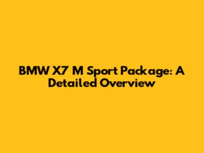 BMW X7 M Sport Package: A Detailed Overview
